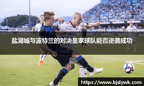 盐湖城与波特兰的对决皇家球队能否逆袭成功